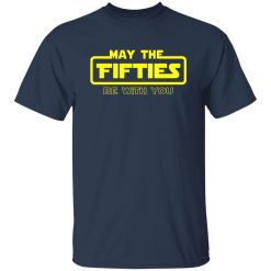 50th Birthday Shirt May The Fifties Be With You Star Wars Shirt