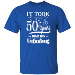 50th Birthday Shirt It Took 50 Years To Get This Fabulous Shirt