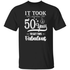50th Birthday Shirt It Took 50 Years To Get This Fabulous Shirt