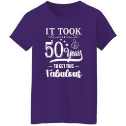 50th Birthday Shirt It Took 50 Years To Get This Fabulous Shirt