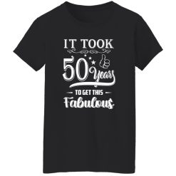 50th Birthday Shirt It Took 50 Years To Get This Fabulous Shirt