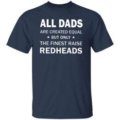 All Dad Are Created Equal But Only The Fined Raise Redhead Shirt