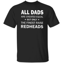 All Dad Are Created Equal But Only The Fined Raise Redhead Shirt