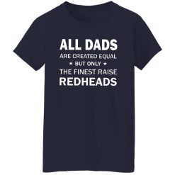 All Dad Are Created Equal But Only The Fined Raise Redhead Shirt