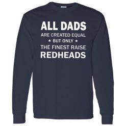 All Dad Are Created Equal But Only The Fined Raise Redhead Shirt