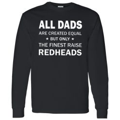 All Dad Are Created Equal But Only The Fined Raise Redhead Shirt