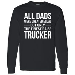 All Dads Are Created Equal But Only The Finest Raise Trucker Shirt