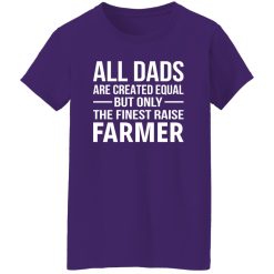 All Dads Were Created Equal But Only The Finest Raise Farmer Shirt