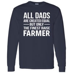 All Dads Were Created Equal But Only The Finest Raise Farmer Shirt