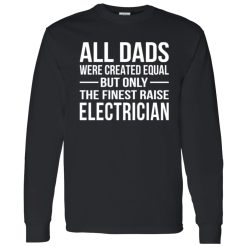 All Dads Were Created Equal But Only The Finest Raise Electrician Shirt