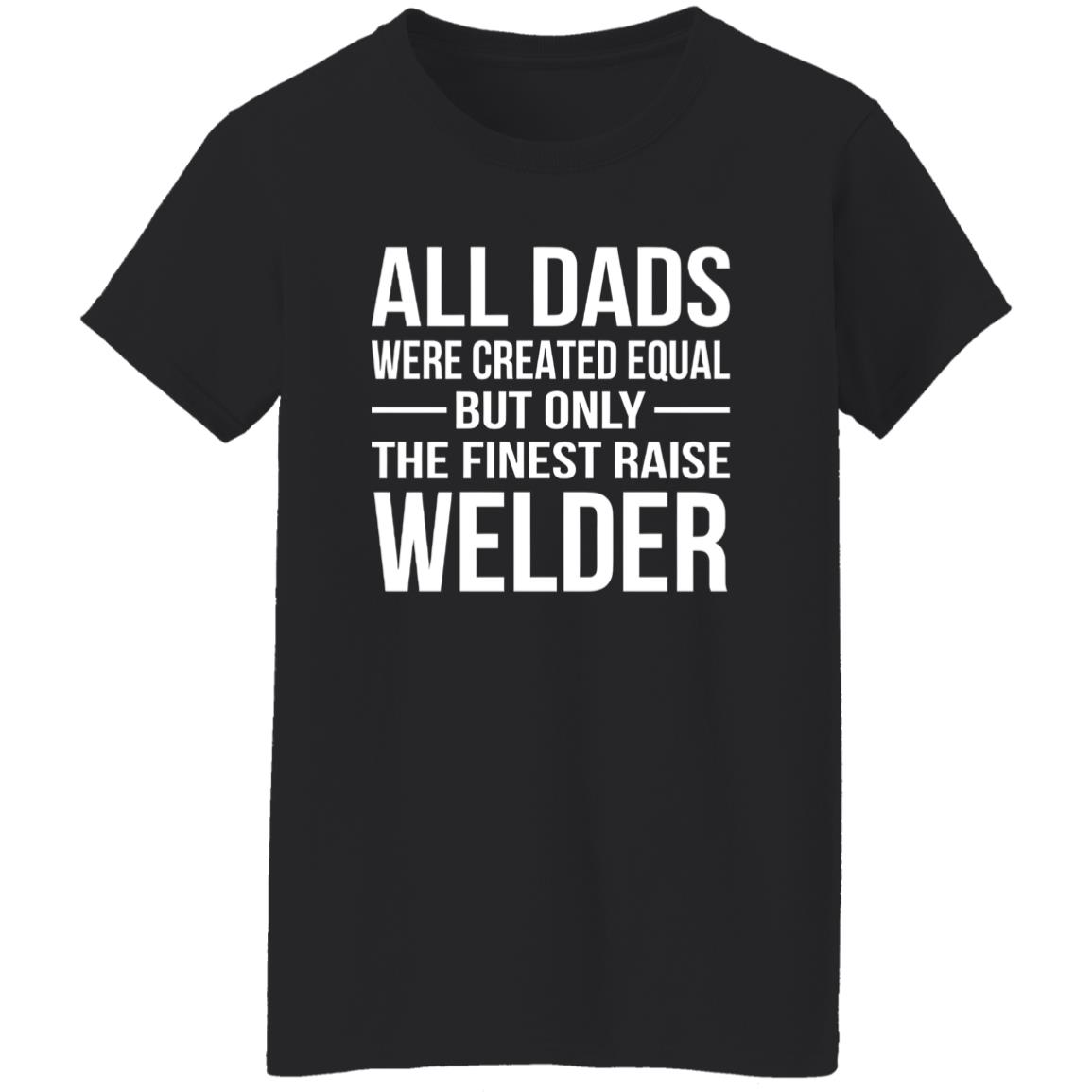 1054-10039-107355771 All Dads Are Created Equal But Only The Finest Raise Welder Shirt