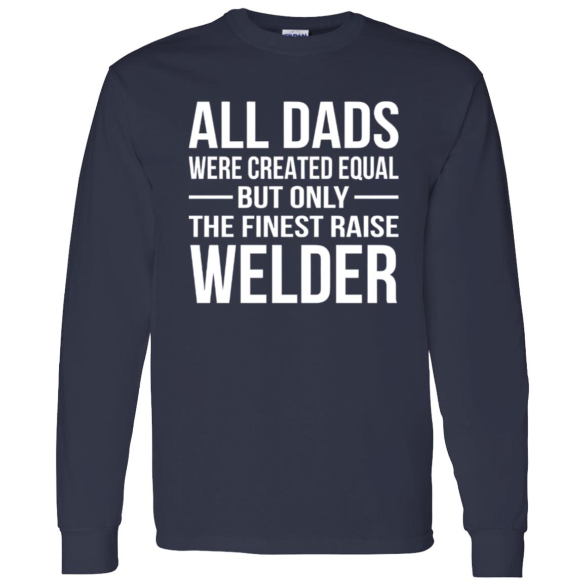 1062-10156-107355772 All Dads Are Created Equal But Only The Finest Raise Welder Shirt