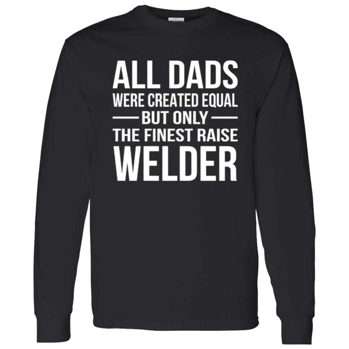 1062-10145-107355772 All Dads Are Created Equal But Only The Finest Raise Welder Shirt