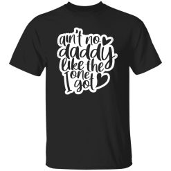Aint No Daddy Like The One I Got Shirt