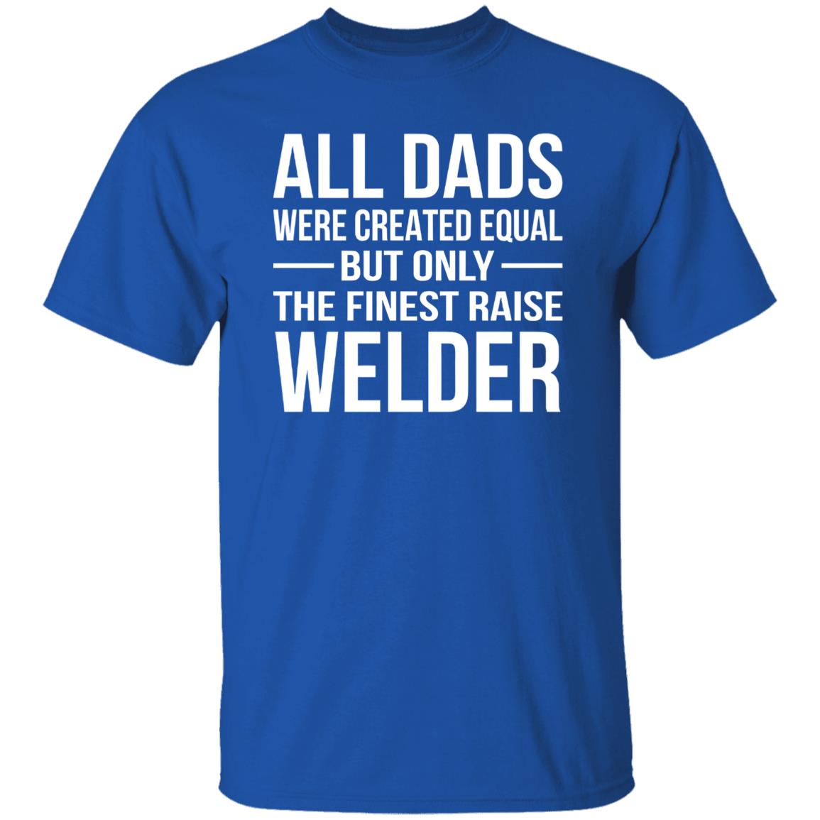 1049-9971-107355770 All Dads Are Created Equal But Only The Finest Raise Welder Shirt