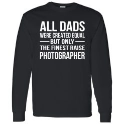 All Dads Were Created Equal But Only The Finest Raise Photographer Shirt