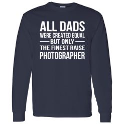 All Dads Were Created Equal But Only The Finest Raise Photographer Shirt