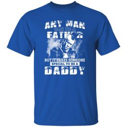 Any Man Can Be A Father But It Takes Someone Special To Be A Daddy Shirt
