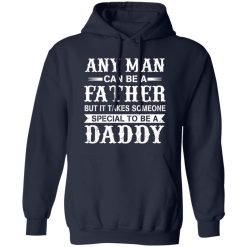 Any Man Can Be A Fatther But It Takes Someone Special To be a Daddy Shirt