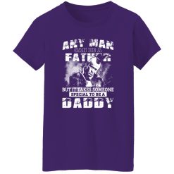 Any Man Can Be A Father But It Takes Someone Special To Be A Daddy Shirt
