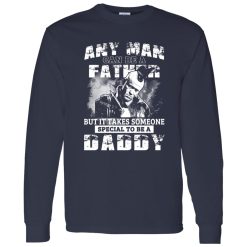 Any Man Can Be A Father But It Takes Someone Special To Be A Daddy Shirt