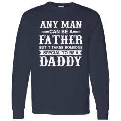 Any Man Can Be A Fatther But It Takes Someone Special To be a Daddy Shirt