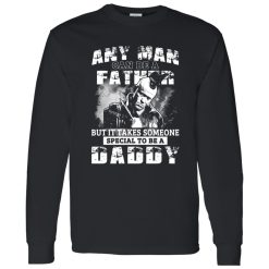 Any Man Can Be A Father But It Takes Someone Special To Be A Daddy Shirt