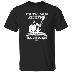 Everybody Has An Addiction Mine Just Happens Rick Springfield Shirt