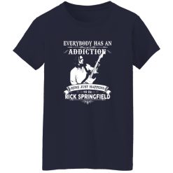 Everybody Has An Addiction Mine Just Happens Rick Springfield Shirt