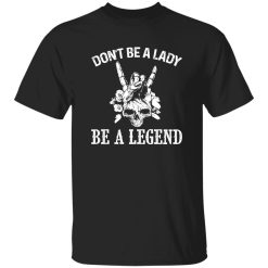 Don’t Be A Lady Be A Legend Skull With Flowers Rock N Roll Sign Shirt – Bold Rebel Style