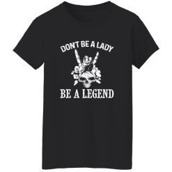 Don’t Be A Lady Be A Legend Skull With Flowers Rock N Roll Sign Shirt – Bold Rebel Style