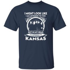 I Might Look Like But In My Head I-m Listening To Kansas Shirt