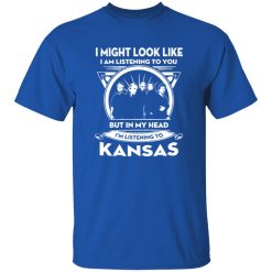 I Might Look Like But In My Head I-m Listening To Kansas Shirt
