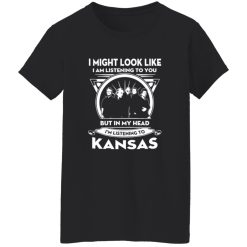I Might Look Like But In My Head I-m Listening To Kansas Shirt