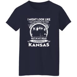 I Might Look Like But In My Head I-m Listening To Kansas Shirt