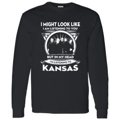 I Might Look Like But In My Head I-m Listening To Kansas Shirt
