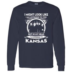 I Might Look Like But In My Head I-m Listening To Kansas Shirt