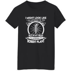 I Might Look Like But In My Head I-m Listening To Robert Plant Shirt