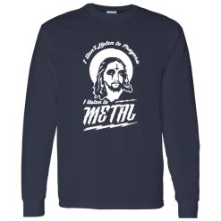 I Don-t Listen to Prayers I Listen to Metal Shirt