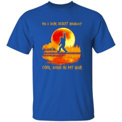Bigfoot On A Dark Desert Highway Cool Wind In My Hair Shirt