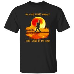 Bigfoot On A Dark Desert Highway Cool Wind In My Hair Shirt