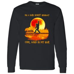 Bigfoot On A Dark Desert Highway Cool Wind In My Hair Shirt