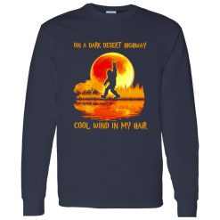Bigfoot On A Dark Desert Highway Cool Wind In My Hair Shirt