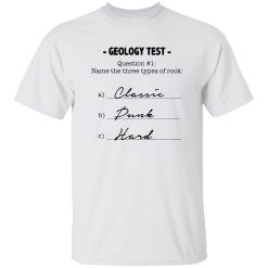 Geology Test Question 1 Name The Three Types Of Rock Classic Dunk Hard Shirt