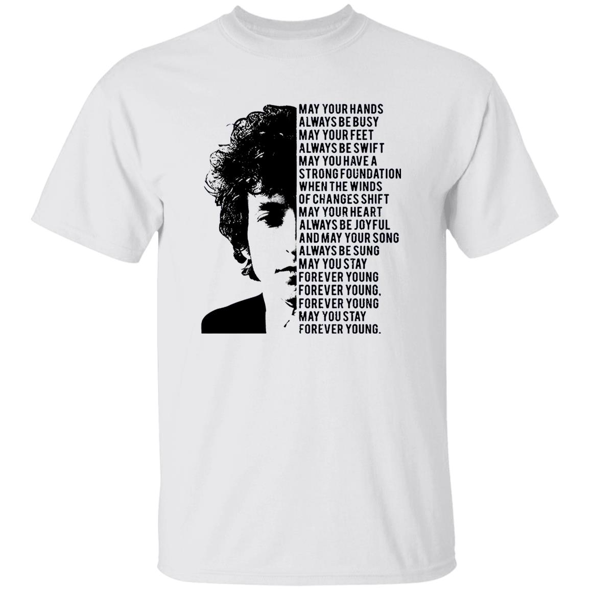 1049-9974-108590908 Bob Dylan Forever Young May Your Hands Always Be Busy May Your Feet Always Be Swift Shirt