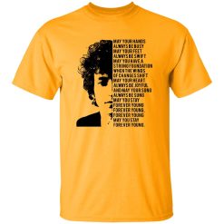 Bob Dylan Forever Young May Your Hands Always Be Busy May Your Feet Always Be Swift Shirt