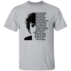 Bob Dylan Forever Young May Your Hands Always Be Busy May Your Feet Always Be Swift Shirt