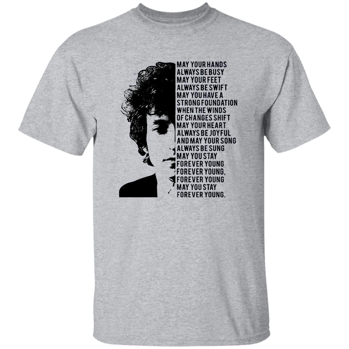 1049-9972-108590908 Bob Dylan Forever Young May Your Hands Always Be Busy May Your Feet Always Be Swift Shirt