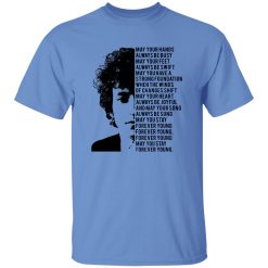 Bob Dylan Forever Young May Your Hands Always Be Busy May Your Feet Always Be Swift Shirt