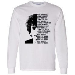 Bob Dylan Forever Young May Your Hands Always Be Busy May Your Feet Always Be Swift Shirt